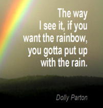 Quote 'The way I see it, If you want the rainbow, you gotta put up with the rain'- Dolly Parton